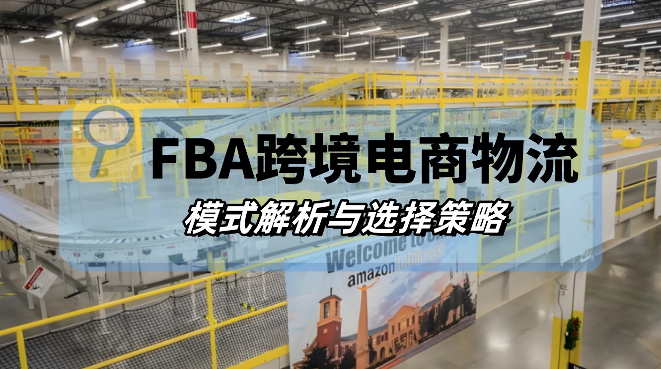 FBA跨境电商物流：模式解析与选择策略